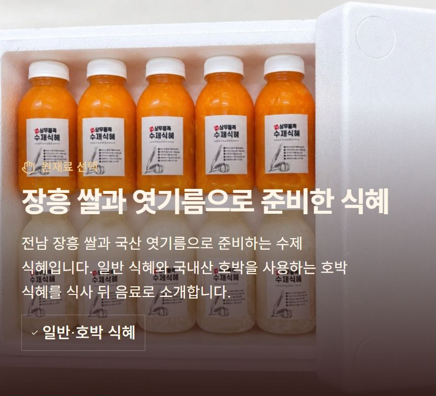 장흥 쌀과 엿기름으로 준비한 식혜. 전남 장흥 쌀과 국산 엿기름으로 준비하는 수제 식혜입니다. 일반 식혜와 국내산 호박을 사용하는 호박 식혜를 식사 뒤 음료로 소개합니다. 일반·호박 식혜